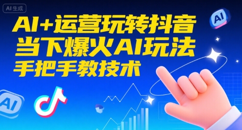 AI+运营玩转抖音,当下爆火AI玩法,手把手教技术-互联网资源大全网