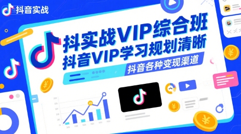 抖音实战VIP综合班,抖音VIP学习规划请晰抖音各种变现渠道-互联网资源大全网