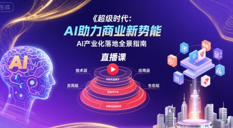 超级时代:AI助力商业新势能直播课,AI产业化落地全景指南-互联网资源大全网