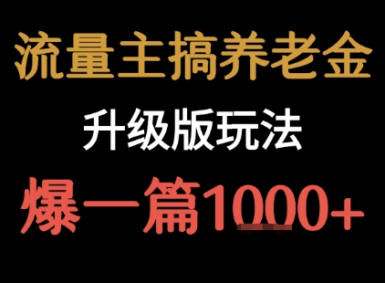 流量主之养老金升级版玩法 爆一篇收益1k+-互联网资源大全网