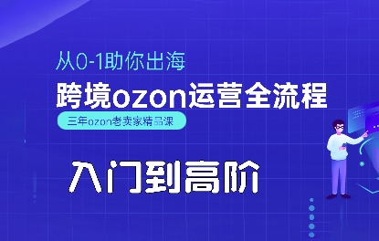 OZON入门到高阶全流程,从0-1助你出海,跨境ozon运营全流程-互联网资源大全网
