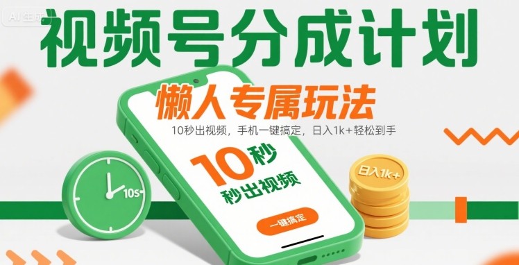 视频号分成计划懒人专属玩法:10 秒出视频,手机一键搞定,日入1k+ 轻松到手【揭秘】-互联网资源大全网