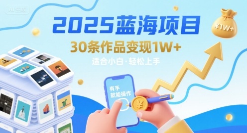 2025蓝海项目30条作品 变现1w+ 有手就能操作适合小白做-互联网资源大全网