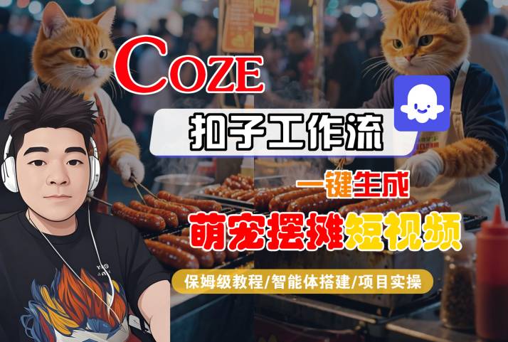 COZE扣子工作流一键生成萌宠摆摊短视频，保姆级教程-智能体搭建-项目实操-互联网资源大全网