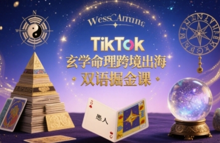 TikTok玄学命理跨境出海双语掘金课,手把手教你用命理知识精准直击海外用户痛点-互联网资源大全网