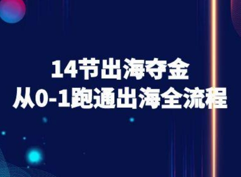 14节出海夺金从0-1跑通出海全流程-跨境电商教程-互联网资源大全网