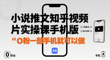 小说推文知乎视频图片实操课手机版，0粉一部手机就可以做-互联网资源大全网