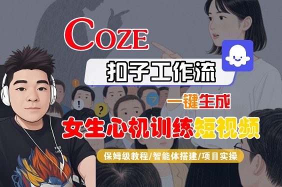 COZE扣子工作流一键生成女生心机训练短视频，保姆级教程-智能体搭建-项目实操-互联网资源大全网