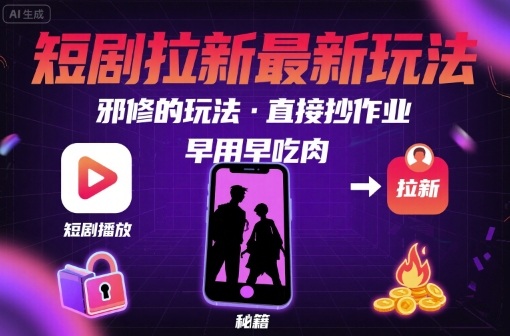 解锁短剧拉新最新玩法,邪修的玩法,直接抄作业,早用早吃肉-互联网资源大全网