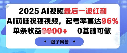 2025AI视频最后一波红利,AI萌娃祝福视频,起号率高达96%,单条收益1k+,0基础可做-互联网资源大全网