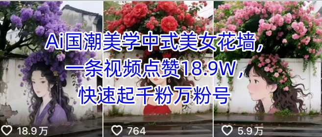Ai国潮美学中式美女花墙,一条视频点赞18.9W,快速起千粉万粉号-互联网资源大全网