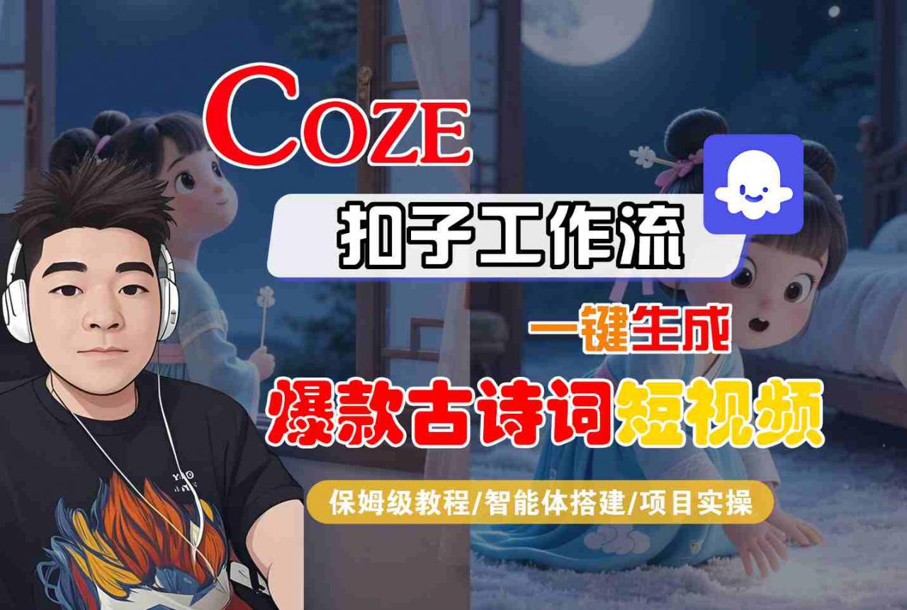COZE扣子工作流一键生成爆款古诗词短视频，保姆级教程-智能体搭建-项目实操-互联网资源大全网