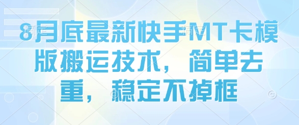 8月底最新快手MT卡模版搬运技术，简单去重，稳定不掉框-互联网资源大全网