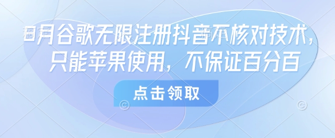 8月谷歌无限注册抖音不核对技术，只能苹果使用，不保证百分百-互联网资源大全网
