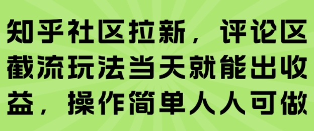 知乎社区拉新,评论区截流玩法当天就能出收益,操作简单人人可做-互联网资源大全网