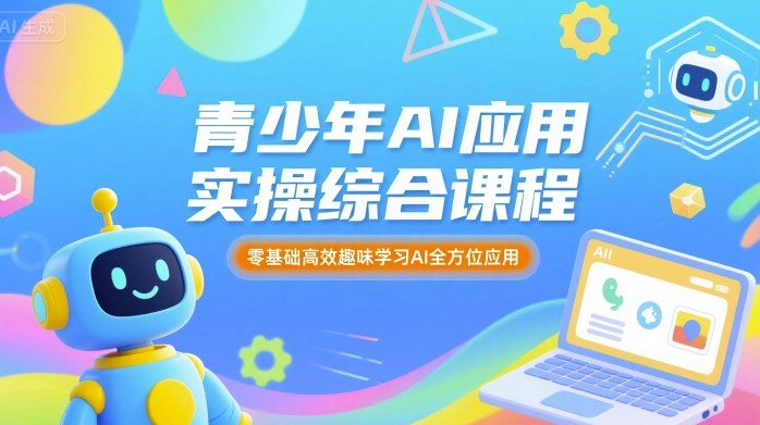 青少年AI应用实操综合课程,零基础高效趣味学习AI全方位应用-互联网资源大全网