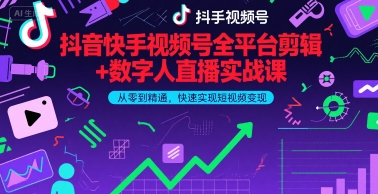 抖音快手视频号全平台剪辑+数字人直播实战课,从零到精通,快速实现短视频变现(更新9月)-第一资源库