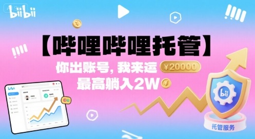 【哔哩哔哩托管】你出账号,我来运营,最高躺入2W【揭秘】-互联网资源大全网