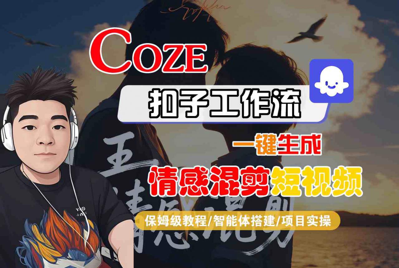 Coze智能体工作流一键生成情感混剪短视频,全流程保姆级教学-互联网资源大全网