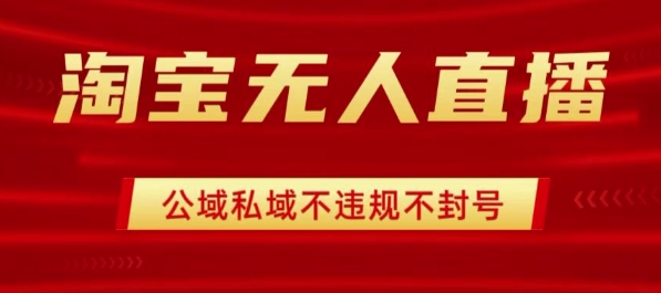 淘宝无人直播带货最新技术,不封号,不违规 操作简单,开播爆单,日入1k+【揭秘】-互联网资源大全网