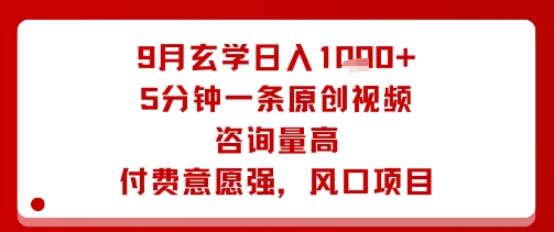 9月玄学日入1k+玩法，5分钟一条原创视频，咨询量高，付费意愿强，风口项目-互联网资源大全网