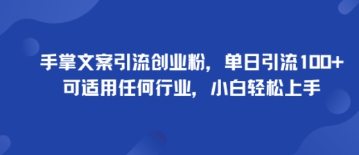 手掌文案引流创业粉,单日引流100+,可适用任何行业,小白轻松上手-互联网资源大全网