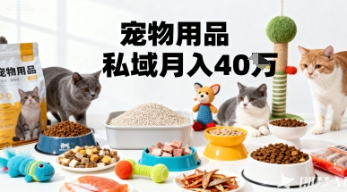 月变现40个!宠物用品私域运营的精准掘金之道玩法-互联网资源大全网
