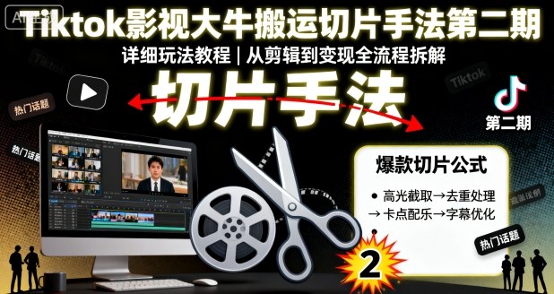 Tiktok影视大牛搬运切片手法第二期,详细玩法教程-互联网资源大全网