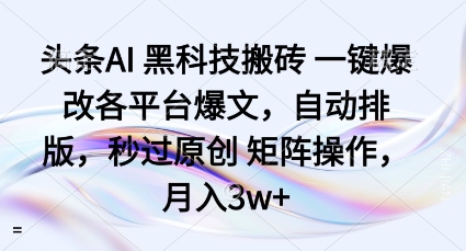 头条AI黑科技搬砖项目一键爆改各平台爆文,自动排版,秒过原创矩阵操作,月入3w+【揭秘】-互联网资源大全网