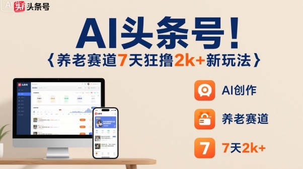 AI头条号,7天狂撸2k+,做养老赛道,新风口新玩法-第一资源库