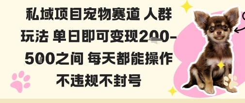 私域宠物项目赛道人群玩法单日即可变现2-5张之间每天都能操作不违规不封号-互联网资源大全网
