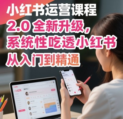 小红书运营课程2.0全新升级,从入门到精通,系统性吃透小红书-互联网资源大全网