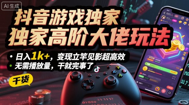 抖音游戏独家高阶大佬玩法,日入1k+,变现立竿见影超高效,无需播放量,干就完事了【揭秘】-互联网资源大全网