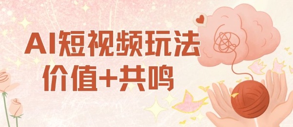 AI短视频玩法，价值+共鸣玩法，单号每天收益7张小白可玩，操作简单-互联网资源大全网