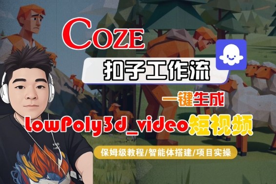 Coze扣子智能体工作流一键生成“LowPoly3d_video“短视频，全流程保姆级教学-互联网资源大全网