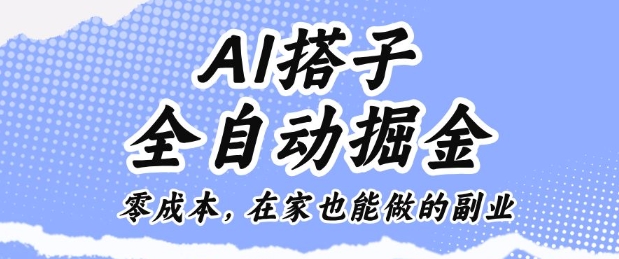 AI搭子全自动掘金零成本，在家也能做的副业【揭秘】-互联网资源大全网