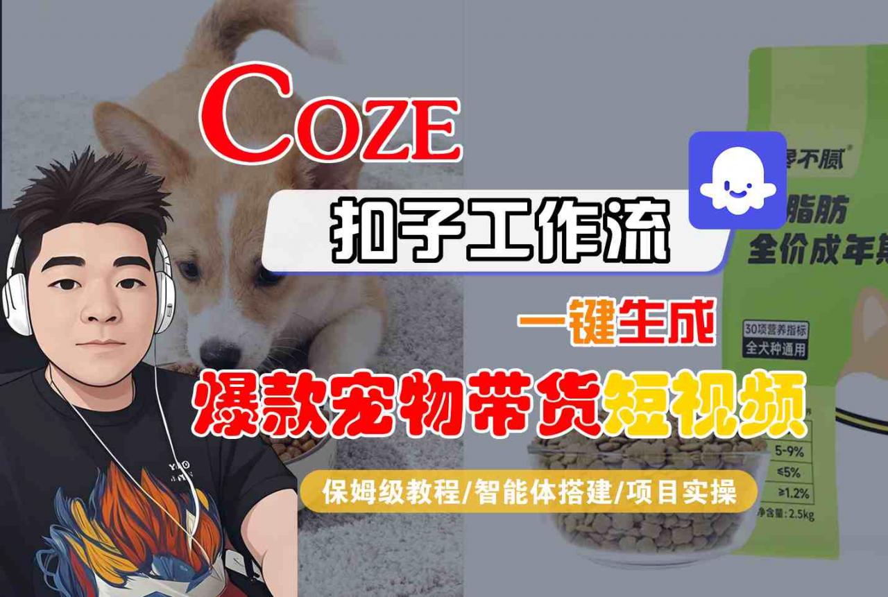 Coze扣子智能体工作流一键生成“爆款宠物带货“短视频,全流程保姆级教学-互联网资源大全网