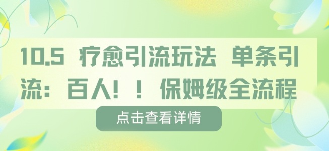 疗愈引流玩法,单条引流百人,保姆级全流程-互联网资源大全网