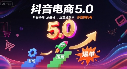 抖音电商5.0,抖音小店从基础、运营到爆单,你值得拥有(更新10月)-互联网资源大全网
