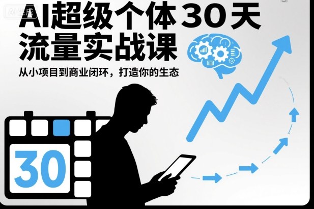 AI超级个体30天流量实战课,从小项目到商业闭环,打造你的生态-第一资源库