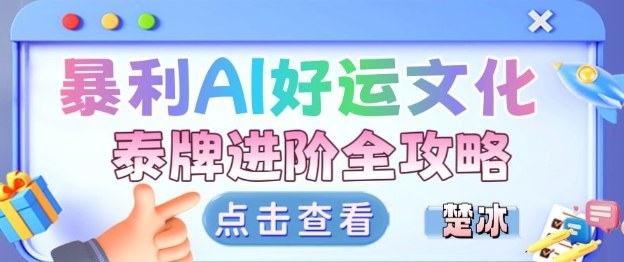 项目拆解:暴利AI小众赛道好运文化泰牌进阶变现全攻略-互联网资源大全网