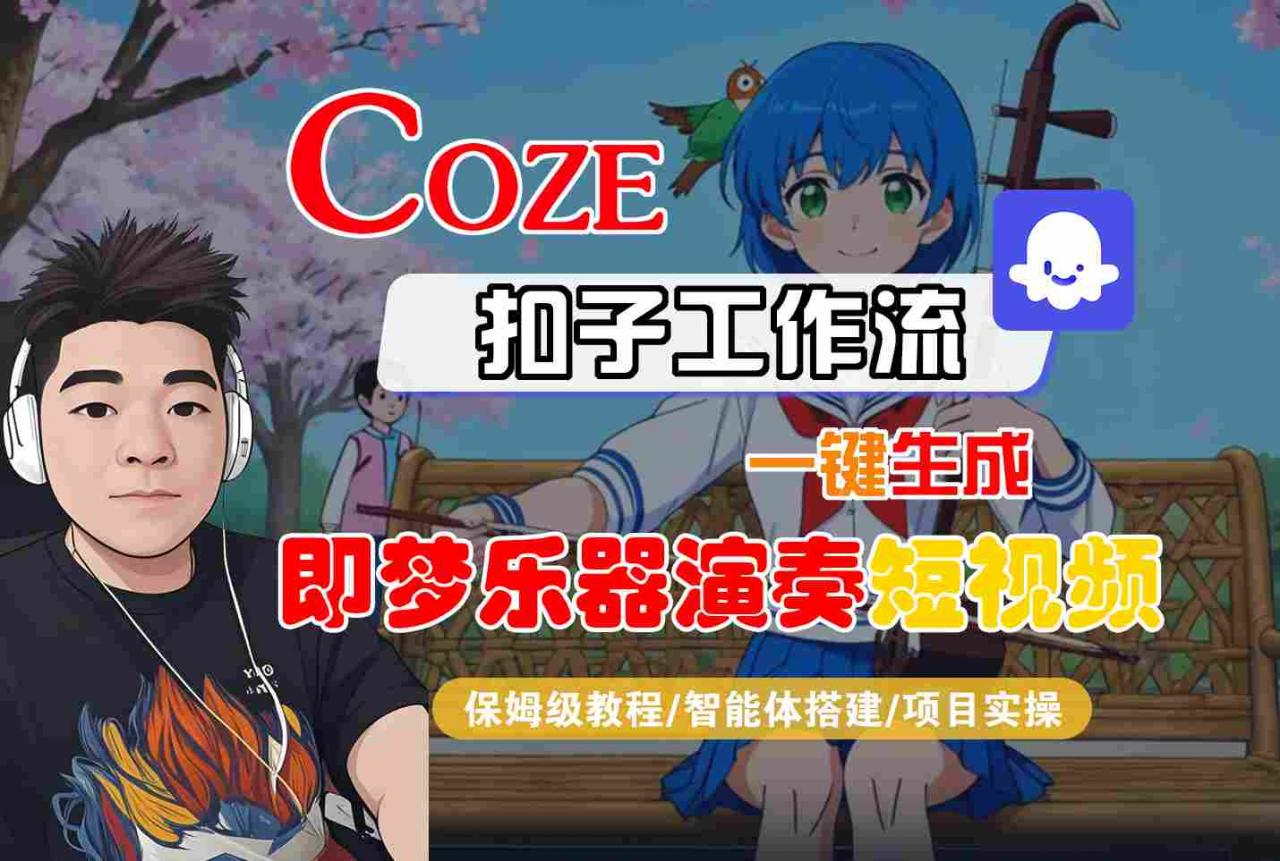 Coze扣子智能体工作流一键生成“即梦乐器演奏“短视频,全流程保姆级教学-互联网资源大全网
