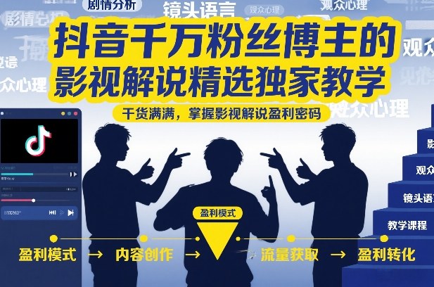 抖音千万粉丝博主的影视解说精选独家教学,干货满满,掌握影视解说盈利密码-第一资源库