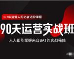 价值3499的90天运营实战班,人人都能掌握来自BAT的实战秘籍-互联网资源大全网
