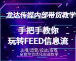 龙达传媒内部抖音带货密训营:手把手教你玩转抖音FEED信息流,让你销量暴增-互联网资源大全网