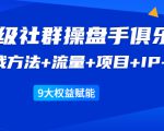 《顶级社群操盘手俱乐部》实战方法+流量+项目+IP+工具 9大权益赋能-互联网资源大全网