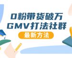 0粉带货破万GMV打法社群,抖音新号快速一场直接破万流量,最新独家方法-互联网资源大全网