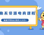 龟课·闲鱼无货源电商课程第20期：闲鱼项目操盘手带你从0到月入20万+-互联网资源大全网