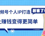 《视频号个人IP打造》让赚钱变得更简单,打开财富之门(视频课程)-互联网资源大全网