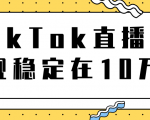 TikTok直播场观稳定在10万,导流独立站转化率1:5000实操讲解-互联网资源大全网